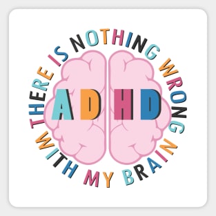 There is Nothing Wrong with My Brain - ADHD Magnet